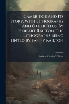 Paperback Cambridge And Its Story. With Lithographs And Other Illus. By Herbert Railton, The Lithographs Being Tinted By Fanny Railton Book