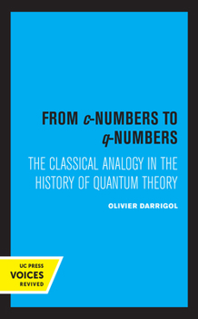 From c-Numbers to q-Numbers: The Classical Analogy in the History of Quantum Theory - Book  of the California Studies in the History of Science