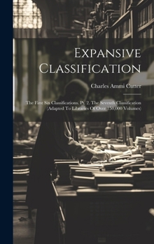 Hardcover Expansive Classification: The First Six Classifications. Pt. 2. The Seventh Classification (adapted To Libraries Of Over 150,000 Volumes) Book