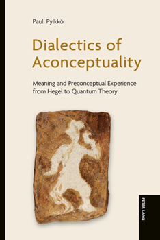 Hardcover Dialectics of Aconceptuality : Meaning and Preconceptual Experience from Hegel to Quantum Theory Book