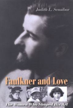 Hardcover Faulkner and Love: The Women Who Shaped His Art, A Biography Book