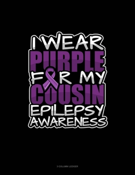 Paperback I Wear Purple For My Cousin Epilepsy Awareness: 3 Column Ledger Book