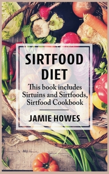 Sirtfood Diet: This book includes Sirtuins and Sirtfoods, Sirtfood Cookbook
