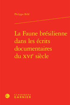 Hardcover La Faune Bresilienne Dans Les Ecrits Documentaires Du Xvie Siecle [French] Book