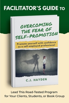 Paperback Facilitator's Guide to Overcoming the Fear of Self-Promotion: Lead this Road-Tested Program for Your Clients, Students, or Book Group Book