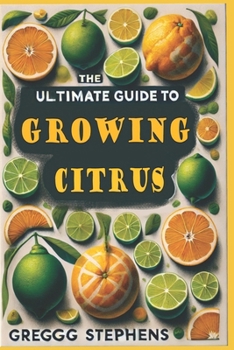 Paperback The Ultimate Guide to Growing Citrus Trees: Lemons, Limes and Oranges Book