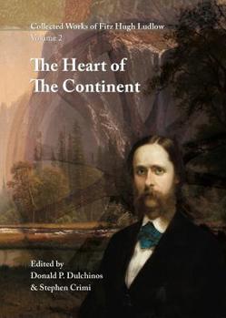 Hardcover Collected Works of Fitz Hugh Ludlow, Volume 2: The Heart of the Continent: A Record of Travel Across the Plains and in Oregon, with an Examination of Book