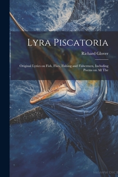 Paperback Lyra Piscatoria: Original Lyrics on Fish, Flies, Fishing and Fishermen, Including Poems on all The Book