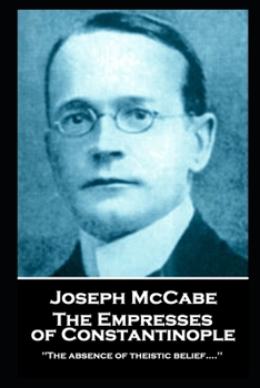 Paperback Joseph McCabe - The Empresses of Constantinople: "'The absence of theistic belief....'' Book