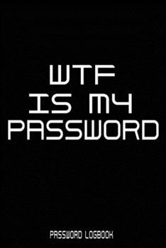 WTF Is My Password: Funny Gift For Men and Women / Log Book / Organizer, Password Keeper / Tracker Book/Notes
