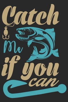 Catch me if you can: Fishing Journal for Adult; Includes 60 Journaling Pages for Recording Fishing Notes, Experiences and Memories (Journal Diary for Fishing)