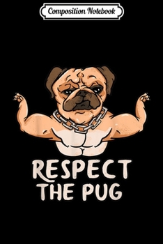 Paperback Composition Notebook: Respect The Pug - Fitness Bodybuilder Dutch Mastiff Dog Journal/Notebook Blank Lined Ruled 6x9 100 Pages Book