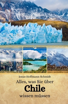 Alles, was Sie über Chile wissen müssen (German Edition)