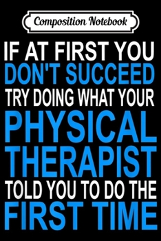 Composition Notebook: Funny Motivational - Physical Therapists - Patients Journal/Notebook Blank Lined Ruled 6x9 100 Pages
