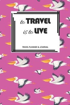 Travel Planner & Journal: To Travel Is To Love Explore Everywhere Extraordinary Itineraries Portofolio Organizer Planner