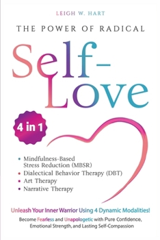 The Power of Radical Self-Love [4-in-1]: Unleash Your Inner Warrior Using 4 Dynamic Modalities! Become Fearless and Unapologetic with Pure Confidence, ... Self-Compassion (Heal, Grow, & Thrive)