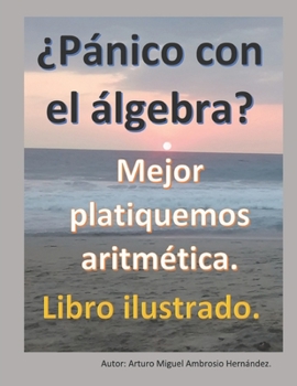 Paperback ¿Pánico con el Álgebra?: Mejor platiquemos Aritmética. Libro ilustrado. [Spanish] Book