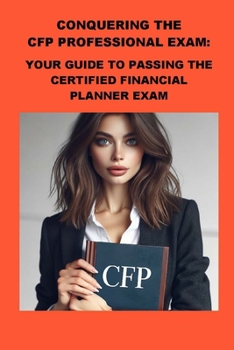Conquering the CFP Professional Exam: Your Guide to Passing the Certified Financial Planner Exam (Investment Exams)
