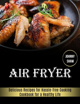 Paperback Air Fryer: Cookbook for a Healthy Life (Delicious Recipes for Hassle-free Cooking) Book