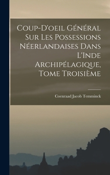 Hardcover Coup-d'oeil Général sur les Possessions Néerlandaises dans L'Inde Archipélagique, Tome Troisième [French] Book