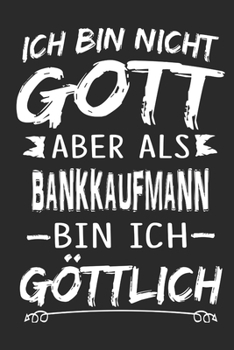 Ich bin nicht Gott aber als Bankkaufmann bin ich göttlich: Notizbuch mit 110 linierten Seiten, Nutzung auch als Dekoration in Form eines Schild bzw. Poster möglich (German Edition)