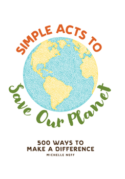 Hardcover Simple Acts to Save Our Planet: 500 Ways to Make a Difference Book