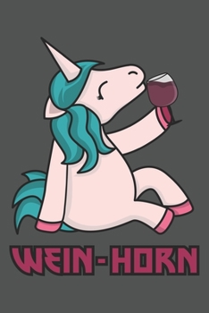 Wein-Horn: Einhorn Geschenk Für Weinliebhaber Und Weintrinker Dina5 Kariert Notizbuch Tagebuch Planer Notizblock Kladde (German Edition)
