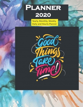 2020 Planner Good Things Take Time Quote: Yearly, Monthly, Weekly, Daily and Hourly Planner size 8.5 Inch x 11 Inch 99 books