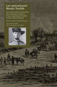 Lee and Jackson's Bloody Twelfth: The Letters of Irby Goodwin Scott, First Lieutenant, Company G, Putnam Light Infantry, Twelfth Georgia Volunteer Infantry