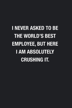 Paperback I Never Asked To Be The World's Best Employee: Blank Lined Journal Notebook, Funny Journals, Gift For Employee Book