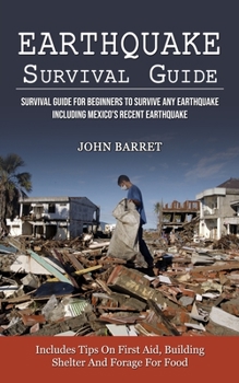 Paperback Earthquake Survival Guide: Survival Guide For Beginners To Survive Any Earthquake Including Mexico's Recent Earthquake (Includes Tips On First Ai Book