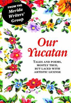 Paperback Our Yucatan: Tales and Poems, Mostly True, But Laced with Artistic License Book