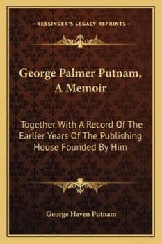 Paperback George Palmer Putnam, A Memoir: Together With A Record Of The Earlier Years Of The Publishing House Founded By Him Book