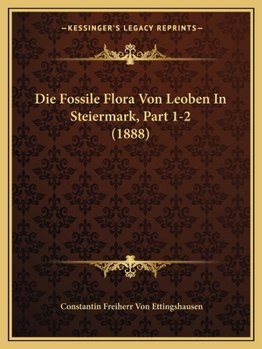 Die Fossile Flora Von Leoben In Steiermark, Part 1-2 (1888)