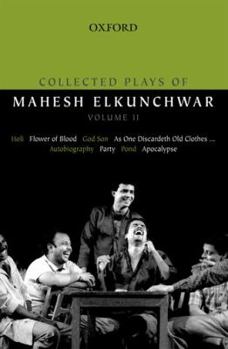 Collected Plays of Mahesh Elkunchwar Volume II: Holi / Flower of Blood / God Son / As One Discardeth Old Clothes... / Autobiography / Party / Pond / Apocalypse - Book #2 of the Collected Plays of Mahesh Elkunchwar