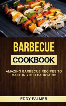 Paperback Barbecue Cookbook: Amazing Barbecue Recipes To Make in Your Backyard Book