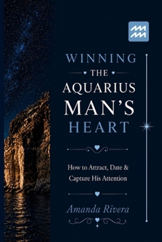 Paperback Winning the Aquarius Man's Heart: How to Attract, Date & Capture His Attention Book