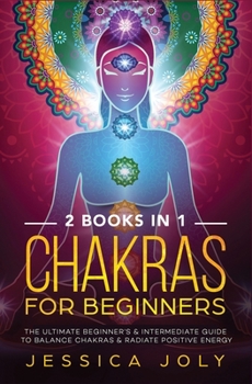 Paperback Charkas for beginners: 2 books in 1 - The Ultimate Beginner's & Intermediate Guide to Balance Chakras & Radiate Positive Energy Book