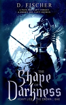 The Shape of Darkness - Book #1 of the Heavy Lies the Crown