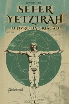Sefer Yetzirah (Em Português) - Ou O Livro Da Criação: Por William Wynn Westcott - Com OS 32 Caminhos Da Sabedoria, as 50 Portas Da Inteligência, ... Do Autor - Cabala (Portuguese Edition)
