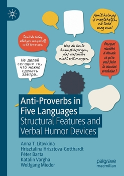 Paperback Anti-Proverbs in Five Languages: Structural Features and Verbal Humor Devices Book