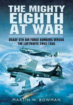 Paperback The Mighty Eighth at War: Usaaf 8th Air Force Bombers Versus the Luftwaffe 1943-1945 Book