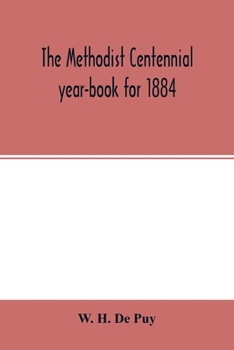 The Methodist centennial year-book for 1884; the one hundreth year of the separate organization of American Methodism