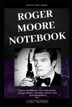 Roger Moore Notebook: Great Notebook for School or as a Diary, Lined With More than 100 Pages.  Notebook that can serve as a Planner, Journal, Notes and for Drawings. (Roger Moore Notebooks)