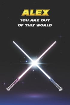 Alex You Are Out Of This World: Unique Personalised Full Lined Sci-Fi Journal Diary Notebook Gift For A Boy Called Alex - 100 Pages - Perfect for Boys ... Journal For Home, School College Or Work.