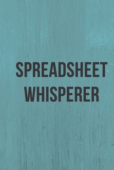 Paperback Spreadsheet Whisperer: A Notebook/journal with Funny Saying, A Great Gag Gift for Accountants, Office Workers and Data Analysts for birthdays Book