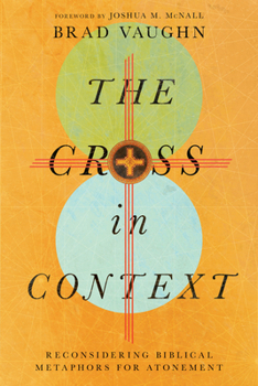 Paperback The Cross in Context: Reconsidering Biblical Metaphors for Atonement Book