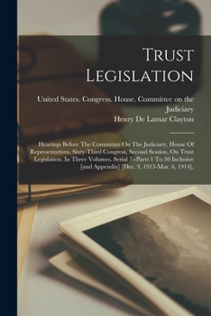 Paperback Trust Legislation: Hearings Before The Committee On The Judiciary, House Of Representatives, Sixty-third Congress, Second Session, On Tru Book