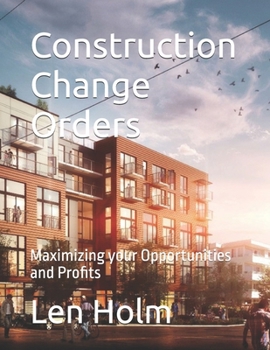 Construction Change Orders: Maximizing your Opportunities and Profits