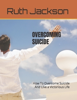 Paperback Overcoming Suicide: How To Overcome Suicide And Live a Victorious Life Book